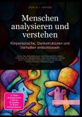 Menschen analysieren und verstehen: Körpersprache, Denkstrukturen und Verhalten entschlüsseln Menschen analysieren und verstehen: Körpersprache, Denkstrukturen und Verhalten entschlüsseln