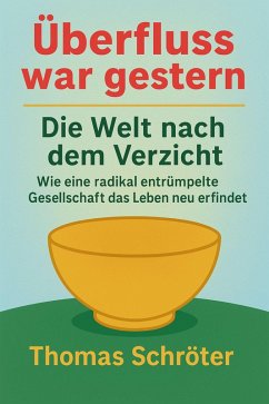 Cover Überfluss war gestern - Die Welt nach dem Verzicht Wie eine radikal entrümpelte Gesellschaft das Leben neu erfindet (eBook, ePUB)