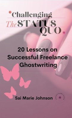Challenging the Status Quo: 20 Lessons on Successful Freelance Ghostwriting (eBook, ePUB) - Johnson, Sai Marie
