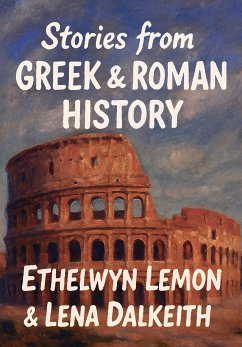Stories from Greek & Roman History (Classicus Edition) (eBook, ePUB) - Dalkeith, Lena; Lemon, Ethelwyn