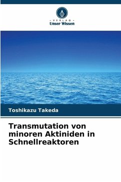 Transmutation von minoren Aktiniden in Schnellreaktoren - Takeda, Toshikazu Transmutation von minoren Aktiniden in Schnellreaktoren - Takeda, Toshikazu