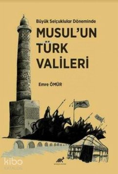 Cover Büyük Selcuklular Döneminde Musulun Türk Valileri