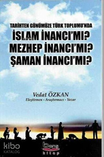 Tarihten Günümüze Türk Toplumunda Islam Inanci Mi Mezhep Inanci Mi Saman Inanci Mi Tarihten Günümüze Türk Toplumunda Islam Inanci Mi Mezhep Inanci Mi Saman Inanci Mi