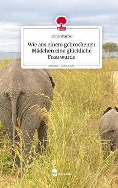 Cover Wie aus einem gebrochenen Mädchen eine glückliche Frau wurde. Life is a Story - story.one