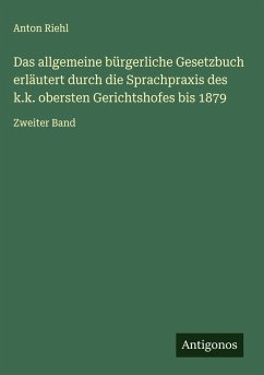 Das allgemeine bürgerliche Gesetzbuch erläutert durch die Sprachpraxis des k.k. obersten Gerichtshofes bis 1879 Cover Das allgemeine bürgerliche Gesetzbuch erläutert durch die Sprachpraxis des k.k. obersten Gerichtshofes bis 1879