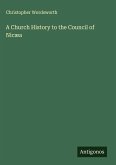 A Church History to the Council of Nicæa