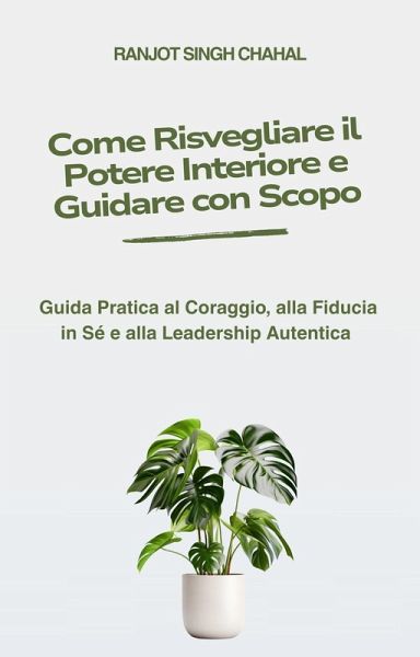 Come Risvegliare il Potere Interiore e Guidare con Scopo (eBook, ePUB)
