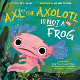 Axl the Axolotl Is Not a Frog (eBook, ePUB) Axl the Axolotl Is Not a Frog (eBook, ePUB)
