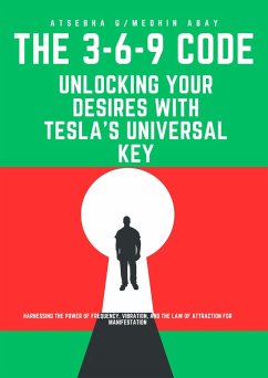 The 3-6-9 Code: Unlocking Your Desires with Tesla's Universal Key (eBook, ePUB) - Atsebha