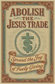 Abolish the Jesus Trade: Spread the Joy of Freely Giving (eBook, ePUB) Abolish the Jesus Trade: Spread the Joy of Freely Giving (eBook, ePUB)