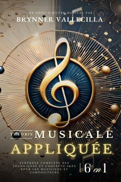 Cover THÉORIE MUSICALE APPLIQUÉE 6 en 1 : Synthèse exhaustive des techniques et concepts clés pour musiciens et compositeurs (eBook, ePUB)