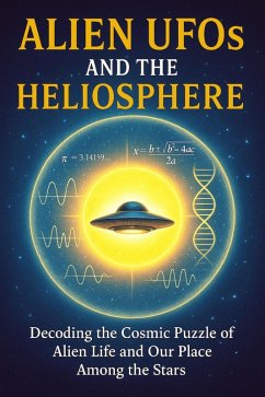 Alien UFOs and the Heliosphere - Decoding the Cosmic Puzzle of Alien Life and Our Place Among the Stars (eBook, ePUB) - Callan, Ylia Alien UFOs and the Heliosphere - Decoding the Cosmic Puzzle of Alien Life and Our Place Among the Stars (eBook, ePUB) - Callan, Ylia
