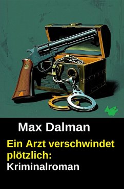 Ein Arzt verschwindet plötzlich: Kriminalroman (eBook, ePUB) - Dalman, Max