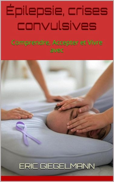 Épilepsie, crises convulsives: Comprendre, Accepter et Vivre avec (eBook, ePUB) Épilepsie, crises convulsives: Comprendre, Accepter et Vivre avec (eBook, ePUB)