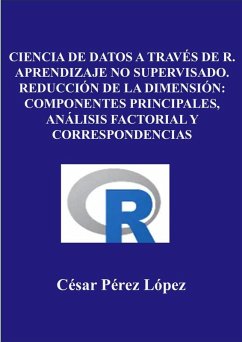 Cover Ciencia de Datos a través de R. Aprendizaje no Supervisado. Reducción de la Dimensión: Componentes Principales, Análisis Factorial y Correspondencias (eBook, ePUB)