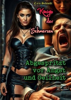 Königin der Schmerzen: Abgespritzt vor Angst und Geilheit - Schmidt, Caro