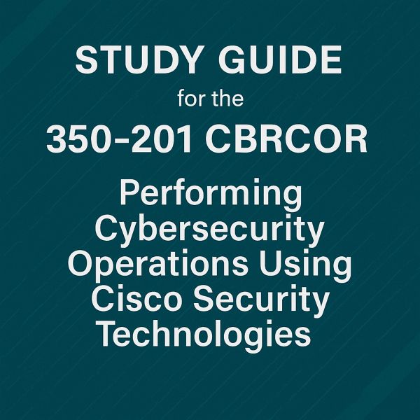 Study guide for the 350-201 CBRCOR (Performing Cybersecurity Operations Using Cisco Security Technologies) Exam (eBook, ePUB) Study guide for the 350-201 CBRCOR (Performing Cybersecurity Operations Using Cisco Security Technologies) Exam (eBook, ePUB)
