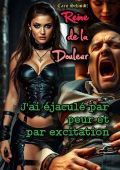 Reine de la Douleur: J'ai éjaculé par peur et par excitation - Schmidt, Caro