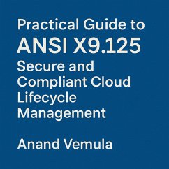 PracticalPractical Guide to ANSI X9.125 Secure and Compliant Cloud Lifecycle Management Guide to ANSI X9.125 Secure and Compliant Cloud Lifecycle Management (eBook, ePUB) - Vemula, Anand