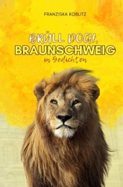 Brüll doch, BRAUNSCHWEIG in Gedichten - Koblitz, Franziska