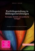 Portfoliogestaltung in Bildungseinrichtungen: Konzepte, Modelle und praktische Vorlagen Portfoliogestaltung in Bildungseinrichtungen: Konzepte, Modelle und praktische Vorlagen
