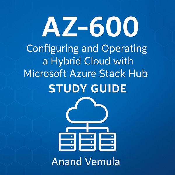 AZ-600 Configuring and Operating a Hybrid Cloud with Microsoft Azure Stack Hub Study Guide (eBook, ePUB) AZ-600 Configuring and Operating a Hybrid Cloud with Microsoft Azure Stack Hub Study Guide (eBook, ePUB)