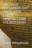 Drcongo Balkanization: Unity, Rare Earth Minerals and the M23 Crisis (eBook, ePUB)