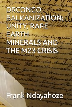 Drcongo Balkanization: Unity, Rare Earth Minerals and the M23 Crisis (eBook, ePUB) Cover Drcongo Balkanization: Unity, Rare Earth Minerals and the M23 Crisis (eBook, ePUB)