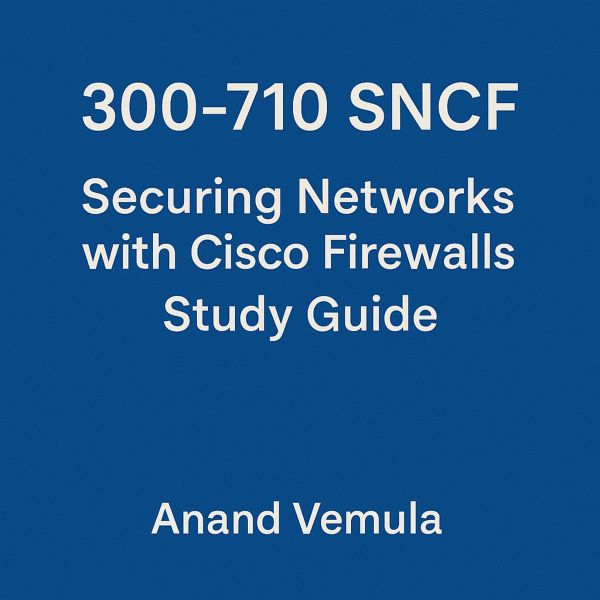 300-710 SNCF Securing Networks with Cisco Firewalls Study Guide (eBook, ePUB) 300-710 SNCF Securing Networks with Cisco Firewalls Study Guide (eBook, ePUB)