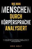 Wie man Menschen durch Körpersprache analysiert: Lies andere blitzschnell und entschlüssle ihr Verhalten - Schütze dich vor Manipulation, NLP, dunkler Psychologie, Gedankenkontrolle und Überzeugungstechniken. (eBook, ePUB) Wie man Menschen durch Körpersprache analysiert: Lies andere blitzschnell und entschlüssle ihr Verhalten - Schütze dich vor Manipulation, NLP, dunkler Psychologie, Gedankenkontrolle und Überzeugungstechniken. (eBook, ePUB)