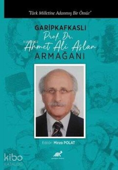 Cover Türk Milletine Adanmis Bir Ömür Garipkafkasli Prof. Dr. Ahmet Ali Aslan Armagani