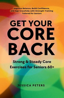 Get Your Core Back, Strong and Steady Core Exercises for Seniors 60+ - Peters, Jessica
