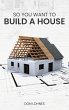 So You Want to Build a House - Bild 1