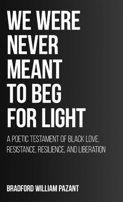 We Were Never Meant To Beg For Light - Pazant, Bradford William