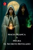 Magia Blanca y Negra El Secreto Revelado