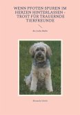 Wenn Pfoten Spuren im Herzen hinterlassen - Trost für trauernde Tierfreunde Wenn Pfoten Spuren im Herzen hinterlassen - Trost für trauernde Tierfreunde