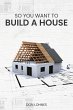So You Want to Build a House - Bild 1