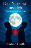 Der Narzisst und Ich: Über die Illusion der Liebe Der Narzisst und Ich: Über die Illusion der Liebe