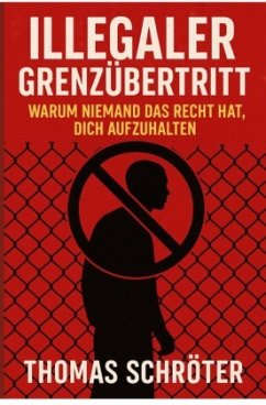 Cover Illegaler Grenzübertritt - Warum niemand das Recht hat, dich aufzuhalten