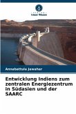 Entwicklung Indiens zum zentralen Energiezentrum in Südasien und der SAARC Entwicklung Indiens zum zentralen Energiezentrum in Südasien und der SAARC