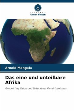 Das eine und unteilbare Afrika - Mangala, Arnold Das eine und unteilbare Afrika - Mangala, Arnold