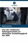 Von der modernen Gefangenschaft zur absoluten Unabhängigkeit der DRK Von der modernen Gefangenschaft zur absoluten Unabhängigkeit der DRK