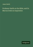 Professor Smith on the Bible, and Dr. Marcus Dods on Inspiration