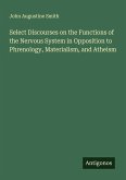 Select Discourses on the Functions of the Nervous System in Opposition to Phrenology, Materialism, and Atheism