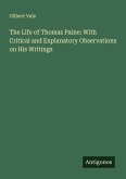 The Life of Thomas Paine: With Critical and Explanatory Observations on His Writings