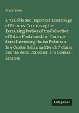 A valuable and Important Assemblage of Pictures, Comprising the Remaining Portion of the Collection of Prince Poniatowski of Florence, Some Interesting Italian Pictures a few Capital Italian and Dutch Pictures and the Small Collection of a German Amateur