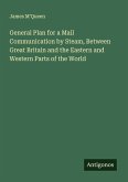General Plan for a Mail Communication by Steam, Between Great Britain and the Eastern and Western Parts of the World