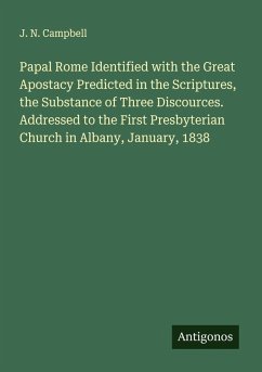 Cover Papal Rome Identified with the Great Apostacy Predicted in the Scriptures, the Substance of Three Discources. Addressed to the First Presbyterian Church in Albany, January, 1838