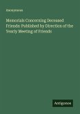 Memorials Concerning Deceased Friends: Published by Direction of the Yearly Meeting of Friends