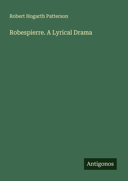 Robespierre. A Lyrical Drama Robespierre. A Lyrical Drama